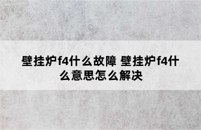 壁挂炉f4什么故障 壁挂炉f4什么意思怎么解决